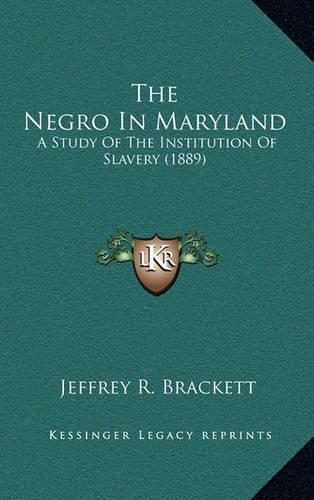 Cover image for The Negro in Maryland: A Study of the Institution of Slavery (1889)