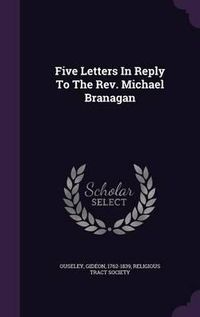 Cover image for Five Letters in Reply to the REV. Michael Branagan