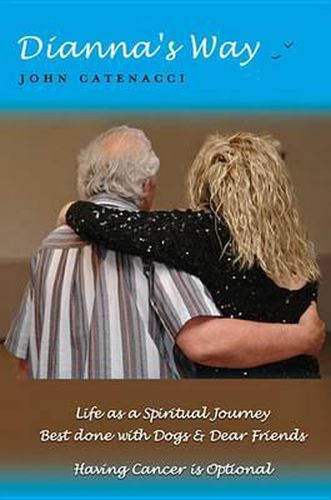 Cover image for Dianna's Way: Life as a Spiritual Journey/ Best Done with Dogs and Dear Friends -- Having Cancer Is Optional