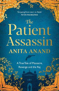 Cover image for The Patient Assassin: A True Tale of Massacre, Revenge and the Raj