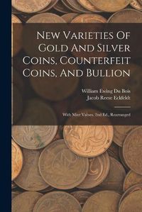 Cover image for New Varieties Of Gold And Silver Coins, Counterfeit Coins, And Bullion
