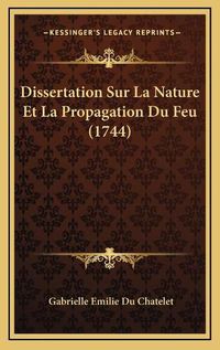 Cover image for Dissertation Sur La Nature Et La Propagation Du Feu (1744) Dissertation Sur La Nature Et La Propagation Du Feu (1744)