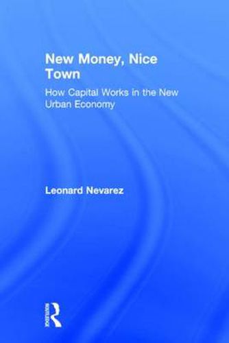 Cover image for New Money, Nice Town: How Capital Works in the New Urban Economy