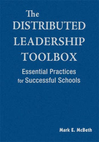 The Distributed Leadership Toolbox: Essential Practices for Successful Schools