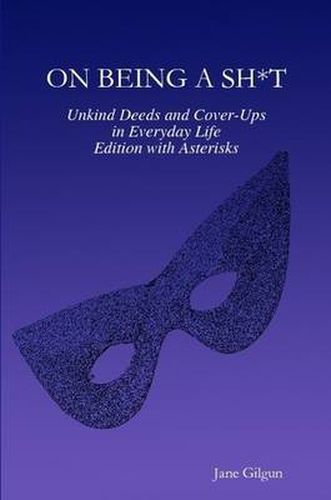 Cover image for On Being a Sh*t: Unkind Deeds and Cover-Ups in Everyday Life, Edition with Asterisks