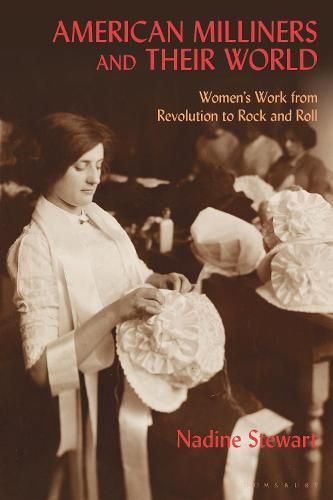 Cover image for American Milliners and their World: Women's Work from Revolution to Rock and Roll