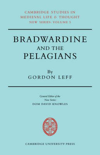 Cover image for Bradwardine and the Pelagians: A Study of his 'De Causa Dei' and it's Opponents