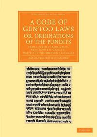 Cover image for A Code of Gentoo Laws; or, Ordinations of the Pundits: From a Persian Translation, Made from the Original, Written in the Shanscrit Language