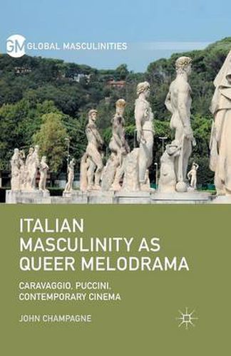 Cover image for Italian Masculinity as Queer Melodrama: Caravaggio, Puccini, Contemporary Cinema