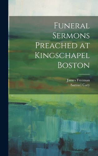 Cover image for Funeral Sermons Preached at Kingschapel Boston