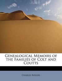 Cover image for Genealogical Memoirs of the Families of Colt and Coutts