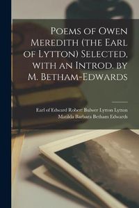 Cover image for Poems of Owen Meredith (the Earl of Lytton) Selected, With an Introd. by M. Betham-Edwards