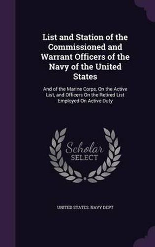 Cover image for List and Station of the Commissioned and Warrant Officers of the Navy of the United States: And of the Marine Corps, on the Active List, and Officers on the Retired List Employed on Active Duty