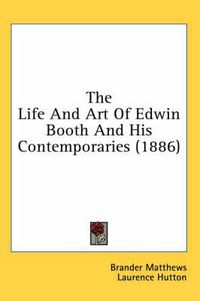 Cover image for The Life and Art of Edwin Booth and His Contemporaries (1886)