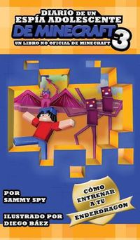 Cover image for Diario De Un Espia Adolescente De Minecraft Libro 3: Como Entrena A Tu Enderdragon