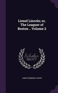 Cover image for Lionel Lincoln; Or, the Leaguer of Boston .. Volume 2