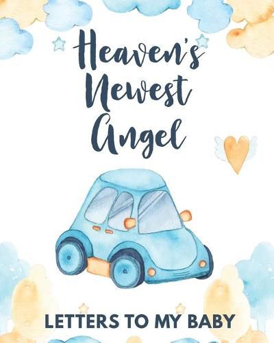 Cover image for Heaven's Newest Angel Letters To My Baby: A Diary Of All The Things I Wish I Could Say - Newborn Memories - Grief Journal - Loss of a Baby - Sorrowful Season - Forever In Your Heart - Remember and Reflect