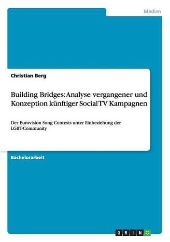 Cover image for Building Bridges: Analyse vergangener und Konzeption kunftiger Social TV Kampagnen: Der Eurovision Song Contests unter Einbeziehung der LGBT-Community