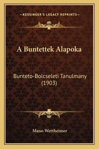 Cover image for A Buntettek Alapoka: Bunteto-Bolcseleti Tanulmany (1903)