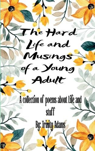 Cover image for The Hard Life and Musings of a Young Adult-A collection of poems about life and stuff