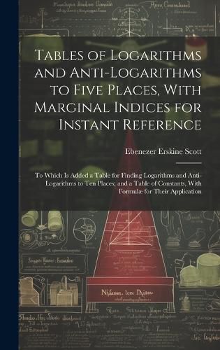 Cover image for Tables of Logarithms and Anti-Logarithms to Five Places, With Marginal Indices for Instant Reference