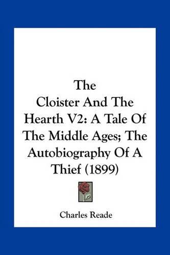 Cover image for The Cloister and the Hearth V2: A Tale of the Middle Ages; The Autobiography of a Thief (1899)