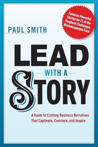 Cover image for Lead with a Story: A Guide to Crafting Business Narratives That Captivate, Convince, and Inspire