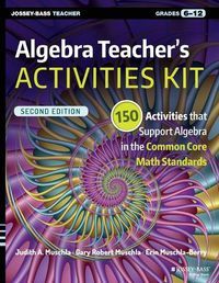 Cover image for Algebra Teacher's Activities Kit: 150 Activities that Support Algebra in the Common Core Math Standards, Grades 6-12