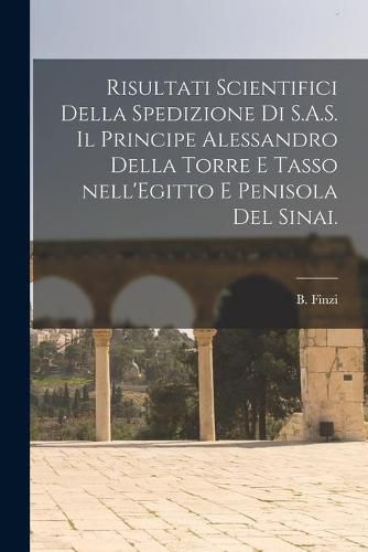 Cover image for Risultati Scientifici Della Spedizione di S.A.S. Il Principe Alessandro Della Torre E Tasso Nell'Egitto E Penisola Del Sinai.