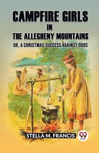 Cover image for Campfire Girls in the Allegheny Mountains Or, A Christmas Success against Odds