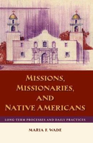 Cover image for Missions, Missionaries, and Native Americans: Long-Term Processes and Daily Practices