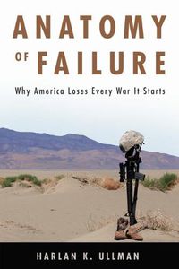 Cover image for Anatomy of Failure: Why America Loses Every War It Starts