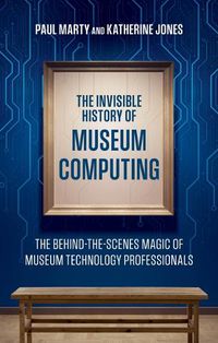 Cover image for The Invisible History of Museum Computing