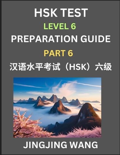 Cover image for New HSK Test Level 6 Course Preparation Guide (Part 6)- A Beginner's Course Study Material to Self-learn Mandarin Chinese Characters, Words, Example Sentences, Vocabulary, Essays and Stories to Pass Hanyu Shuiping Kaoshi, Easy Lessons, Books for HSK All Le