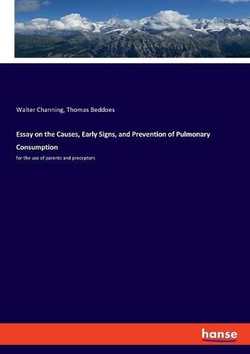 Essay on the Causes, Early Signs, and Prevention of Pulmonary Consumption: for the use of parents and preceptors