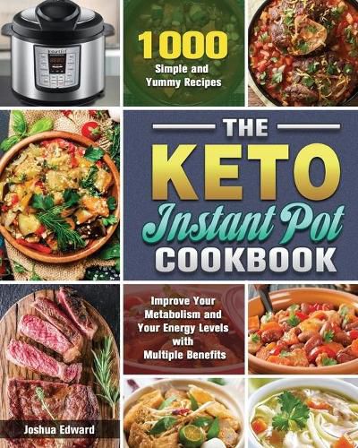 Cover image for The Keto Instant Pot Cookbook: 1000 Simple and Yummy Recipes to Improve Your Metabolism and Your Energy Levels with Multiple Benefits