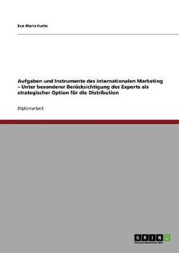 Cover image for Aufgaben und Instrumente des internationalen Marketing - Unter besonderer Berucksichtigung des Exports als strategischer Option fur die Distribution