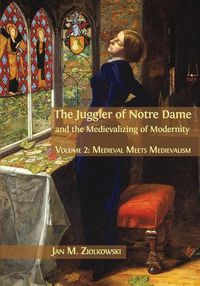 Cover image for The Juggler of Notre Dame and the Medievalizing of Modernity: Volume 2: Medieval Meets Medievalism