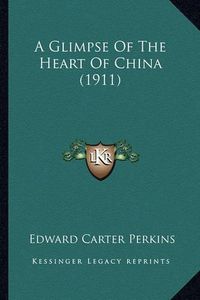 Cover image for A Glimpse of the Heart of China (1911)