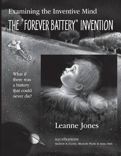 Cover image for The Forever Battery Invention: Examining the Inventive Mind, What If There Was a Battery That Could Never Die?