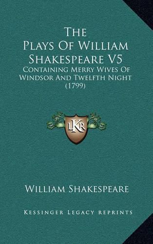 Cover image for The Plays of William Shakespeare V5: Containing Merry Wives of Windsor and Twelfth Night (1799)