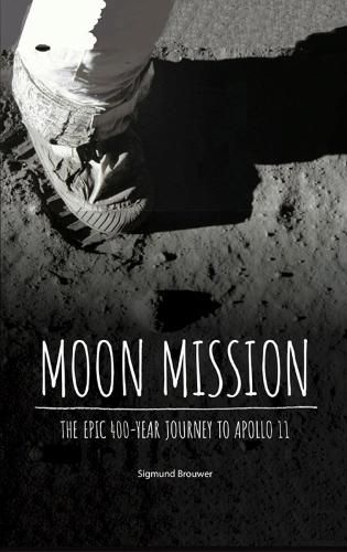 Moon Mission: The Epic 400-Year Journey to Apollo 11