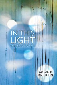 Cover image for In This Light: New and Selected Stories