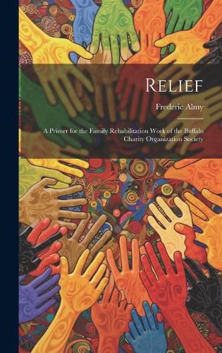 Cover image for Relief; a Primer for the Family Rehabilitation Work of the Buffalo Charity Organization Society