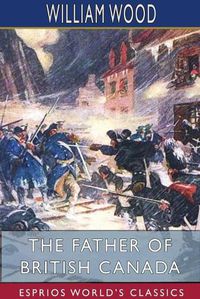 Cover image for The Father of British Canada (Esprios Classics)