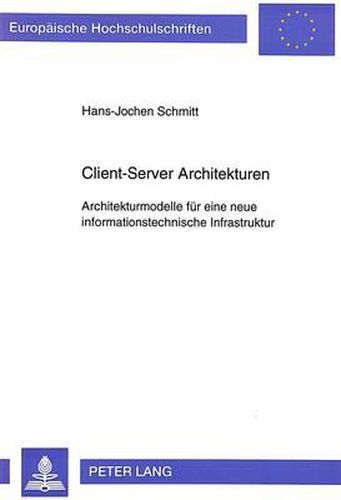 Cover image for Client-Server Architekturen: Architekturmodelle Fuer Eine Neue Informationstechnische Infrastruktur