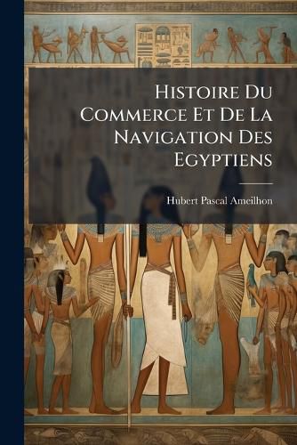 Cover image for Histoire Du Commerce Et de La Navigation Des Egyptiens: Sous Le Regne Des Ptolomes
