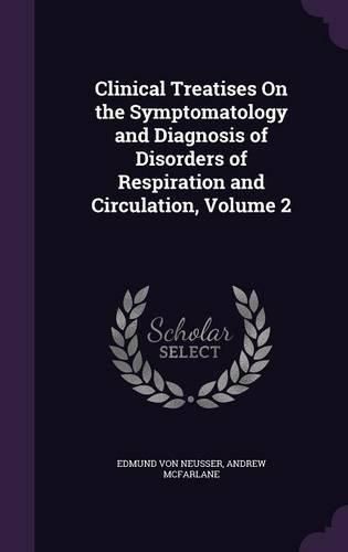 Cover image for Clinical Treatises on the Symptomatology and Diagnosis of Disorders of Respiration and Circulation, Volume 2