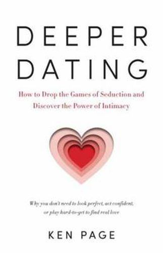 Cover image for Deeper Dating: How to Drop the Games of Seduction and Discover the Power of Intimacy