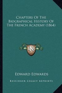 Cover image for Chapters of the Biographical History of the French Academy (1864)